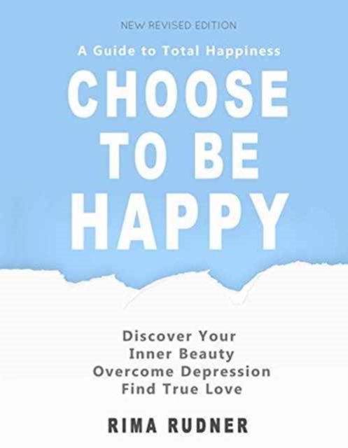 Choose to Be Happy : A Guide to Total Happiness, Paperback / softback Book