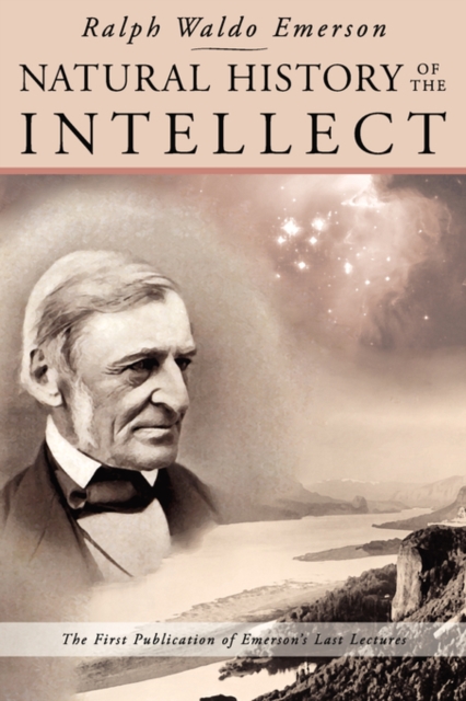 Natural History of the Intellect : the Last Lectures of Ralph Waldo Emerson, Paperback / softback Book