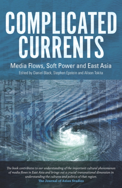 Complicated Currents : Media Flows, Soft Power & East Asia, Paperback / softback Book