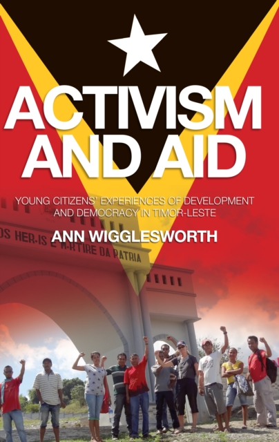 Activism and Aid : Young Citizens' Experiences of Development and Democracy in Timorleste, Paperback / softback Book