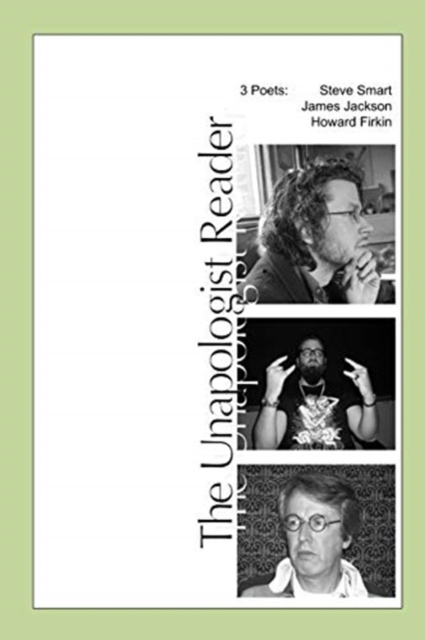 The Unapologist Reader : 3 poets: Steve Smart, James Jackson, Howard Firkin, Paperback / softback Book