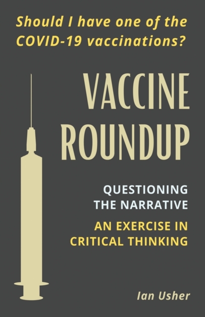 Vaccine Roundup : Should I Have One of the COVID-19 Coronavirus Vaccinations? Questioning the Narrative: An Exercise in Critical Thought, Paperback / softback Book