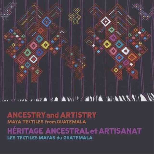 Ancestry and Artistry : Maya Textiles from Guatemala, Paperback / softback Book