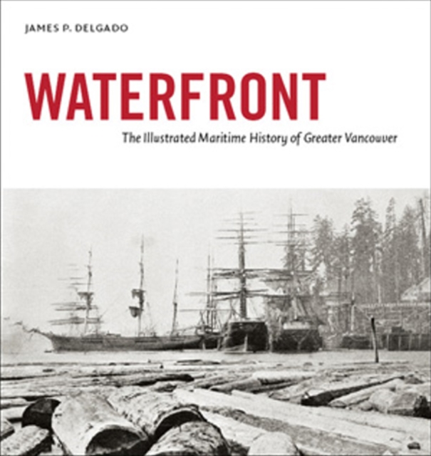 Waterfront : The Illustrated Maritime History of Greater Vancouver, Paperback / softback Book