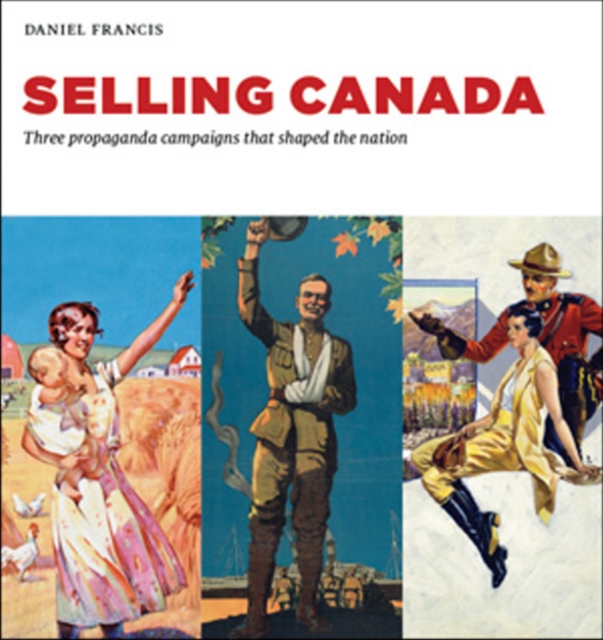 Selling Canada : Three Propaganda Campaigns That Shaped the Nation, Hardback Book