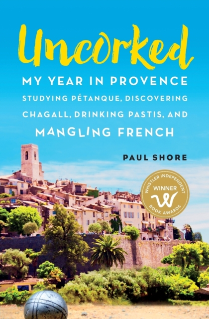 Uncorked : My year in Provence studying P?tanque, discovering Chagall, drinking Pastis, and mangling French, Paperback / softback Book