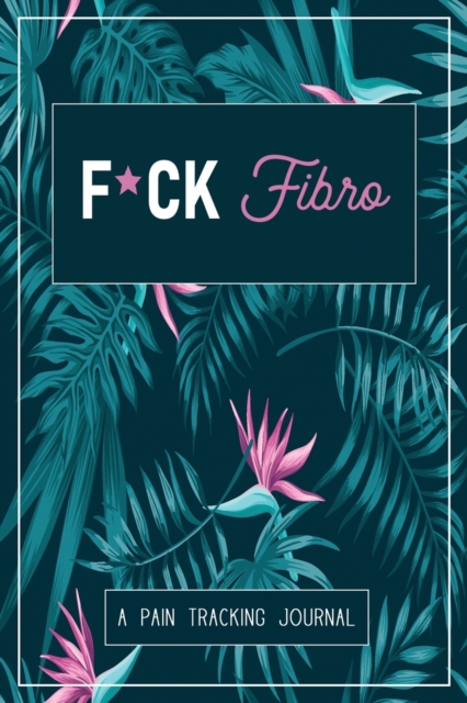 F*ck Fibro : A Symptom & Pain Tracking Journal for Fibromyalgia and Chronic Pain, Paperback / softback Book