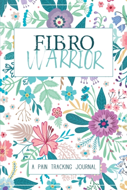 Fibro Warrior : A Symptom & Pain Tracking Journal for Fibromyalgia and Chronic Pain, Paperback / softback Book