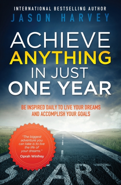 Achieve Anything in Just One Year : Be Inspired Daily to Live Your Dreams and Accomplish Your Goals, Paperback / softback Book