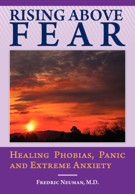 Rising Above Fear : Healing Phobias, Panic and Extreme Anxiety, Paperback / softback Book