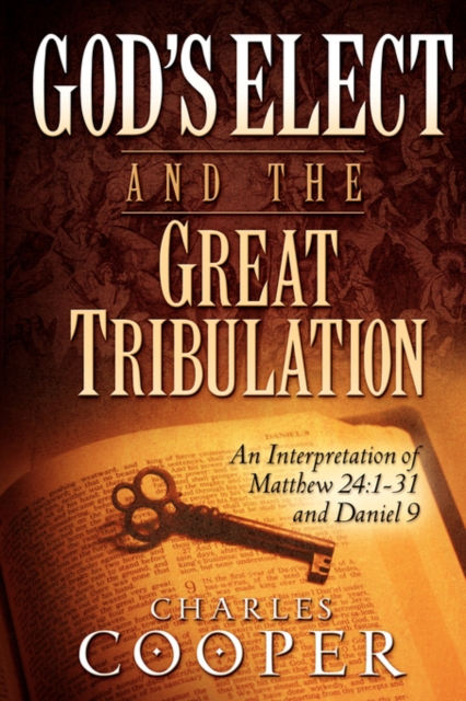 God's Elect and the Great Tribulation : An Interpretation of Matthew 24:1-31 and Daniel 9, Paperback / softback Book