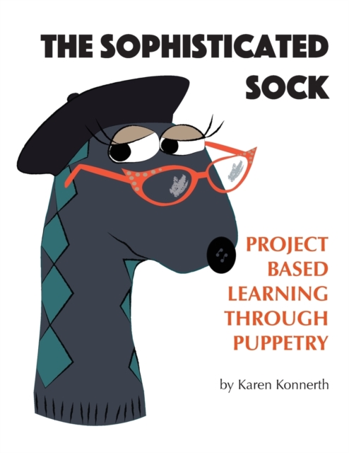 The Sophisticated Sock : Project Based Learning Through Puppetry, Paperback / softback Book