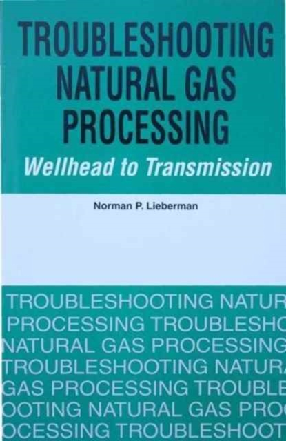 Troubleshooting Natural Gas Processing : Wellhead to Transmission, Paperback / softback Book