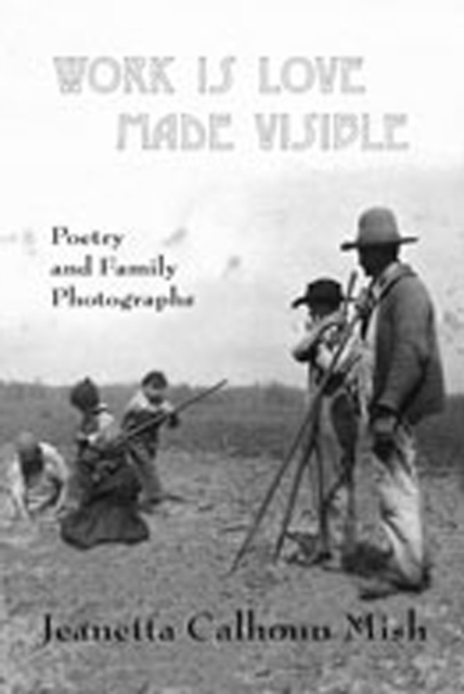 Work is Love Made Visible : Collected Family Photographs and Poetry, Paperback / softback Book