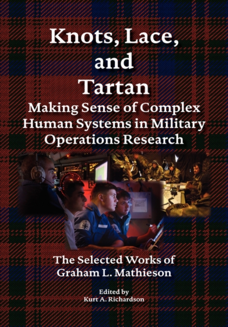 Knots, Lace and Tartan : Making Sense of Complex Human Systems in Military Operations Research - The Selected Works of Graham L. Mathieson, Hardback Book