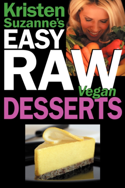 Kristen Suzanne's Easy Raw Vegan Desserts : Delicious and Easy Raw Food Recipes for Cookies, Pies, Cakes, Puddings, Mousses, Cobblers, Candies and Ice Creams, Paperback / softback Book