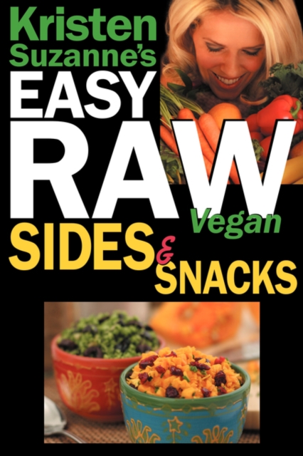Kristen Suzanne's EASY Raw Vegan Sides & Snacks : Delicious & Easy Raw Food Recipes for Side Dishes, Snacks, Spreads, Dips, Sauces & Breakfast, Paperback / softback Book