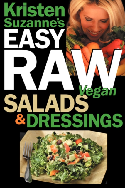 Kristen Suzanne's EASY Raw Vegan Salads & Dressings : Fun & Easy Raw Food Recipes for Making the World's Most Delicious & Healthy Salads for Yourself, Your Family & Entertaining, Paperback / softback Book