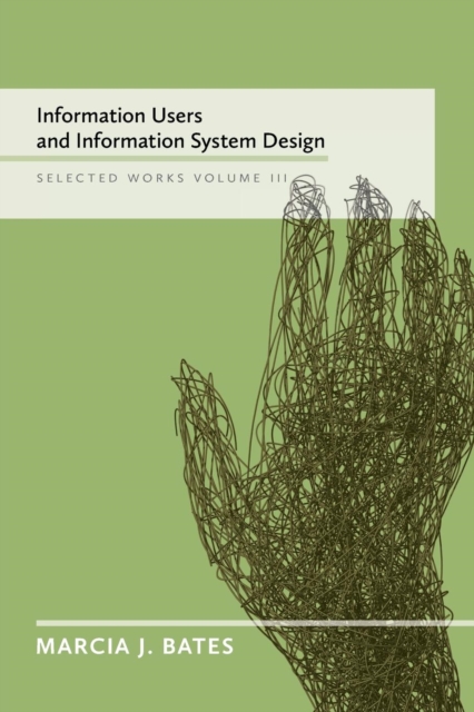 Information Users and Information System Design : Selected Works of Marcia J. Bates, Volume III, Paperback / softback Book