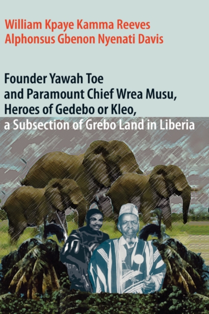 Founder Yawah Toe and Paramount Chief Wrea Musu, Heroes of Gedebo or Kleo, a Subsection of Grebo Land in Liberia, Hardback Book