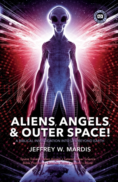 ALIENS, ANGELS & OUTER SPACE! A Biblical Investigation into Life Beyond Earth, Paperback / softback Book