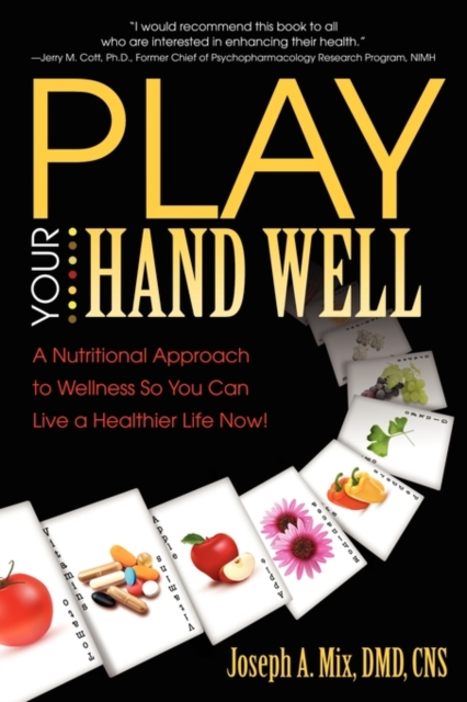 Play Your Hand Well : A Nutritional Approach to Wellness So You Can Live a Healthier Life Now!, Paperback / softback Book