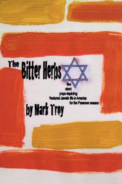 The Bitter Herbs : Five Short Plays Depicting Fractured Jewish Life in America for Passover Season, Paperback / softback Book