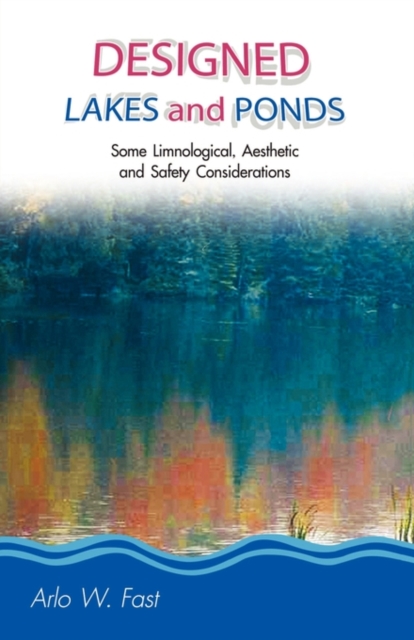 Designed Lakes and Ponds : Some Limnological, Aesthetic and Safety Considerations; A Guide to Designing, Constructing and Managing the Limnology, Paperback / softback Book