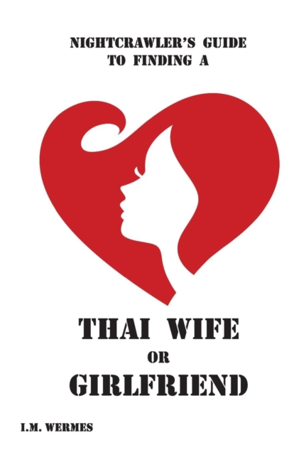 NIGHTCRAWLER's GUIDE TO FINDING A THAI WIFE or GIRLFRIEND; A Thinking Man's Guide, Paperback / softback Book