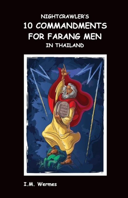 Nightcrawler's 10 Commandments for Farang Men in Thailand; Cardinal Rules for Dealing with a Thai Girlfriend or Thai Wife and Her Family While Conserving Your Financial Resources and Your Wellbeing in, Paperback / softback Book