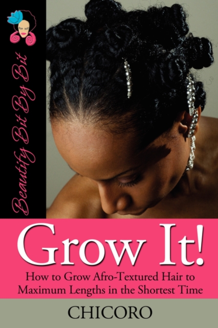 Grow It : How To Grow Afro-Textured Hair To Maximum Lengths In The Shortest Time, Paperback / softback Book