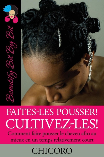 Faites-Les Pousser! Cultivez-Les! Comment Faire Pousser Le Cheveu Afro Au Mieux En Un Temps Relativement Court, Paperback / softback Book