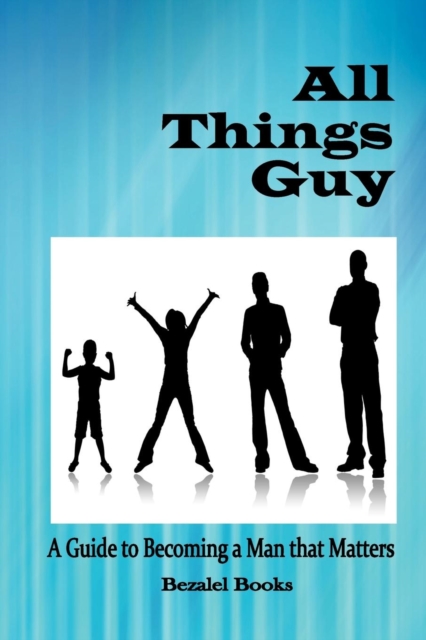 All Things Guy : A Guide to Becoming a Man That Matters, Paperback / softback Book