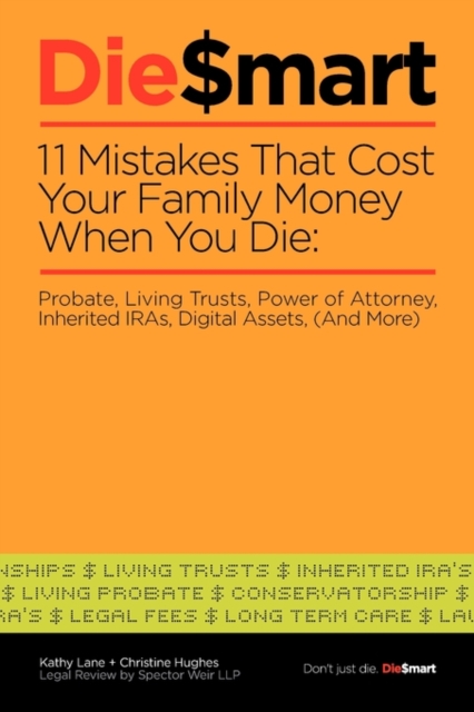 Die Smart : 11 Mistakes That Cost Your Family Money When You Die: Probate,Power of Attorney,Living Trusts (And More), Paperback / softback Book