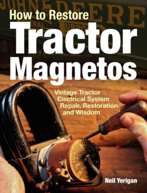 How to Restore Tractor Magnetos : Vintage Tractor Electrical System Repair, Restoration and Wisdom, Paperback / softback Book