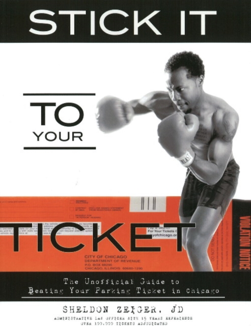 Stick it to Your Ticket : The Unofficial Guide to Beating Your Parking Ticket in Chicago, Paperback / softback Book
