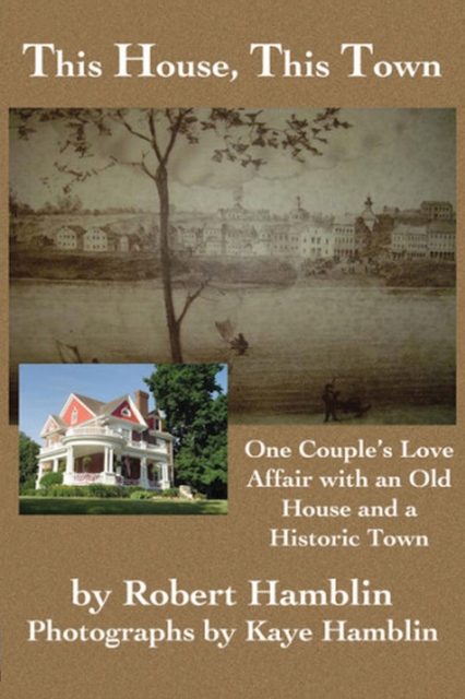 This House, This Town : One Couple's Love Affair with an Old House and a Historic Town, Paperback / softback Book