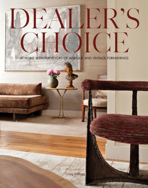 Dealer's Choice : At Home With Purveyors Of Antique And Vintage Furnishings, Hardback Book