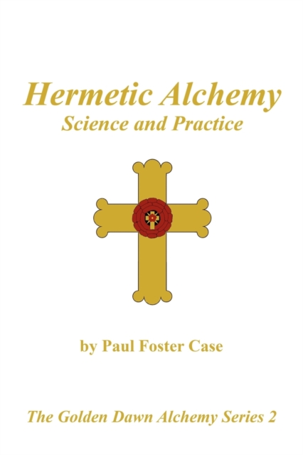 Hermetic Alchemy : Science and Practice - The Golden Dawn Alchemy Series 2, Paperback / softback Book