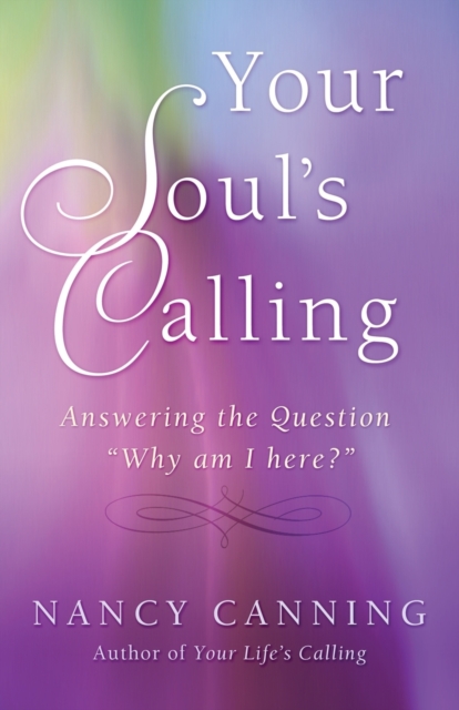 Your Soul's Calling : Answering the Question "Why Am I Here?", Paperback / softback Book