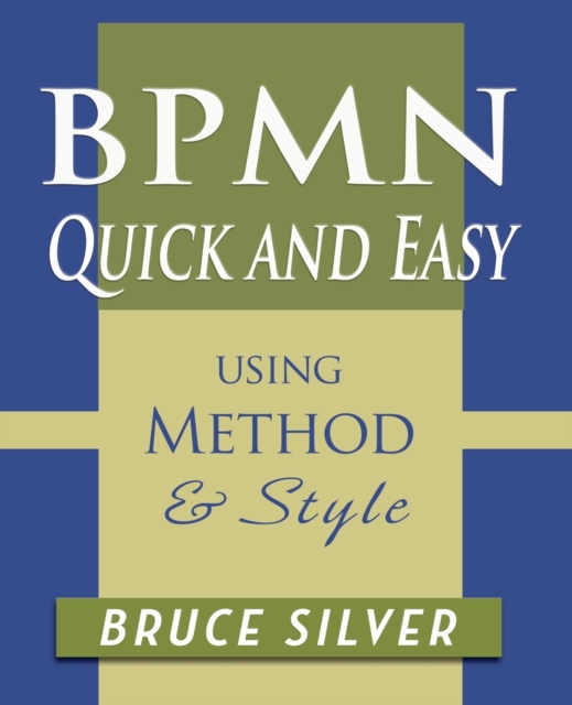BPMN Quick and Easy Using Method and Style : Process Mapping Guidelines and Examples Using the Business Process Modeling Standard, Paperback / softback Book