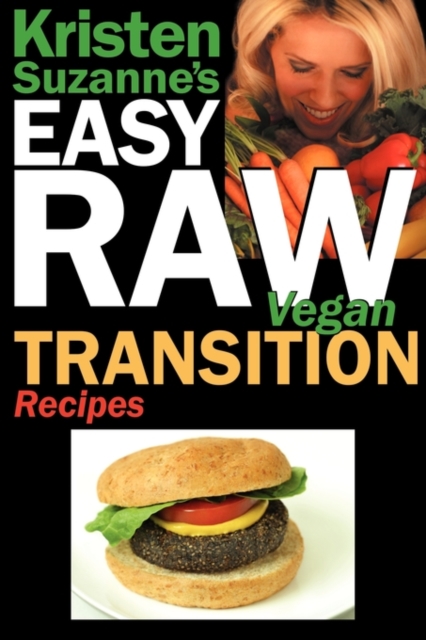 Kristen Suzanne's EASY Raw Vegan Transition Recipes : Fast, Easy, Raw and Cooked Vegan Recipes to Help You and Your Family Start Migrating Toward the World's Healthiest Diet, Paperback / softback Book