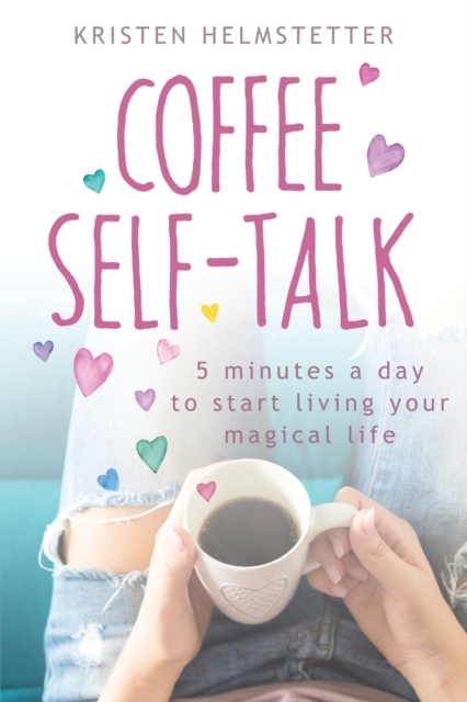 Coffee Self-Talk : 5 Minutes a Day to Start Living Your Magical Life, Paperback / softback Book