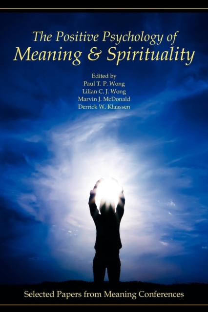 The Positive Psychology of Meaning and Spirituality : Selected Papers from Meaning Conferences, Paperback / softback Book