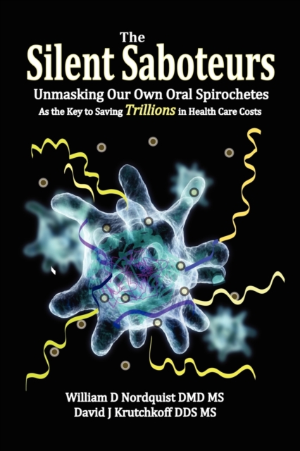 The Silent Saboteurs : Unmasking Our Own Oral Spirochetes as the Key to Saving Trillions in Health Care Costs, Paperback / softback Book