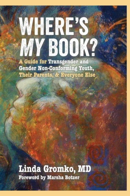 Where's MY Book? : A Guide for Transgender and Gender Non-Conforming Youth, Their Parents, & Everyone Else, Paperback / softback Book