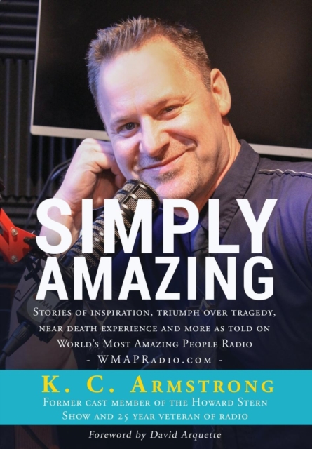 Simply Amazing : Stories of Inspiration, Triumph Over Tragedy, Near Death Experiences and More as Told on Wmapradio, Hardback Book