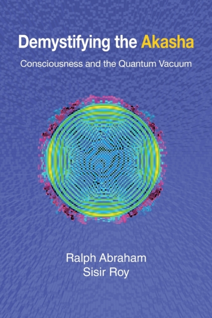 Demystifying the Akasha : Consciousness and the Quantum Vacuum, Paperback / softback Book