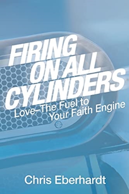 Firing On All Cylinders : Love-The Fuel to Your Faith Engine, Paperback / softback Book