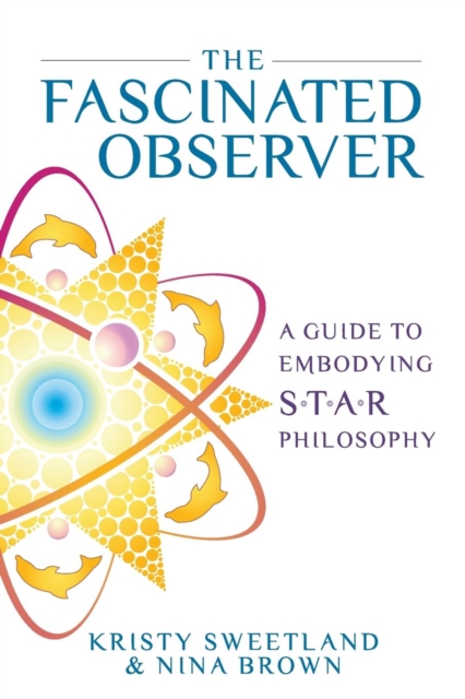 The Fascinated Observer : A Guide To Embodying S.T.A.R. Philosophy, Paperback / softback Book